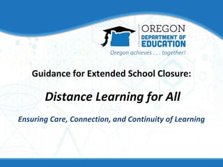 Guidance for Extended School Closure:
Distance Learning for All
Ensuring Care, Connection, and Continuity of Learning
 