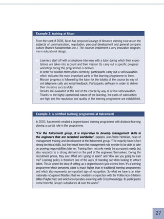 The programme consisted of several steps.

     ■   First of all, participants carried out self-evaluations of their knowledge in finance.
         The modules were prescribed according to the answers: participants therefore
         had completely individualised courses.
     ■   Participants followed their courses with tutor support in a set period of time.
     ■   At the end of the course, participants carried out final self-assessments to
         evaluate the progression of their skills.


     Special attention was given to promoting programme awareness.

     ■   An email signed by the Directors in charge of Human Resources and
         Communication was sent explaining the reasons for the initiative on developing
         financial awareness.
     ■   A “package” was sent with a CD-ROM [NH – confusing to mention], connection
         instructions and headphones.
     ■   A welcome email was sent, co-signed with CrossKnowledge.
     ■   All of these documents were expressly identified as being an EDF corporate
         initiative.
     ■   This was followed-up by the managerial newsletter, with very positive accounts in
         subsequent issues, to keep the flame burning.

     The results:

     ■   Despite the optional and voluntary nature of the programme, more than three
         quarters of the trainees participated, with an average follow-up rate of 0%.
     ■   Between the two self-assessments, the participants noted a 40% progression in
         their financial skills.




0
 