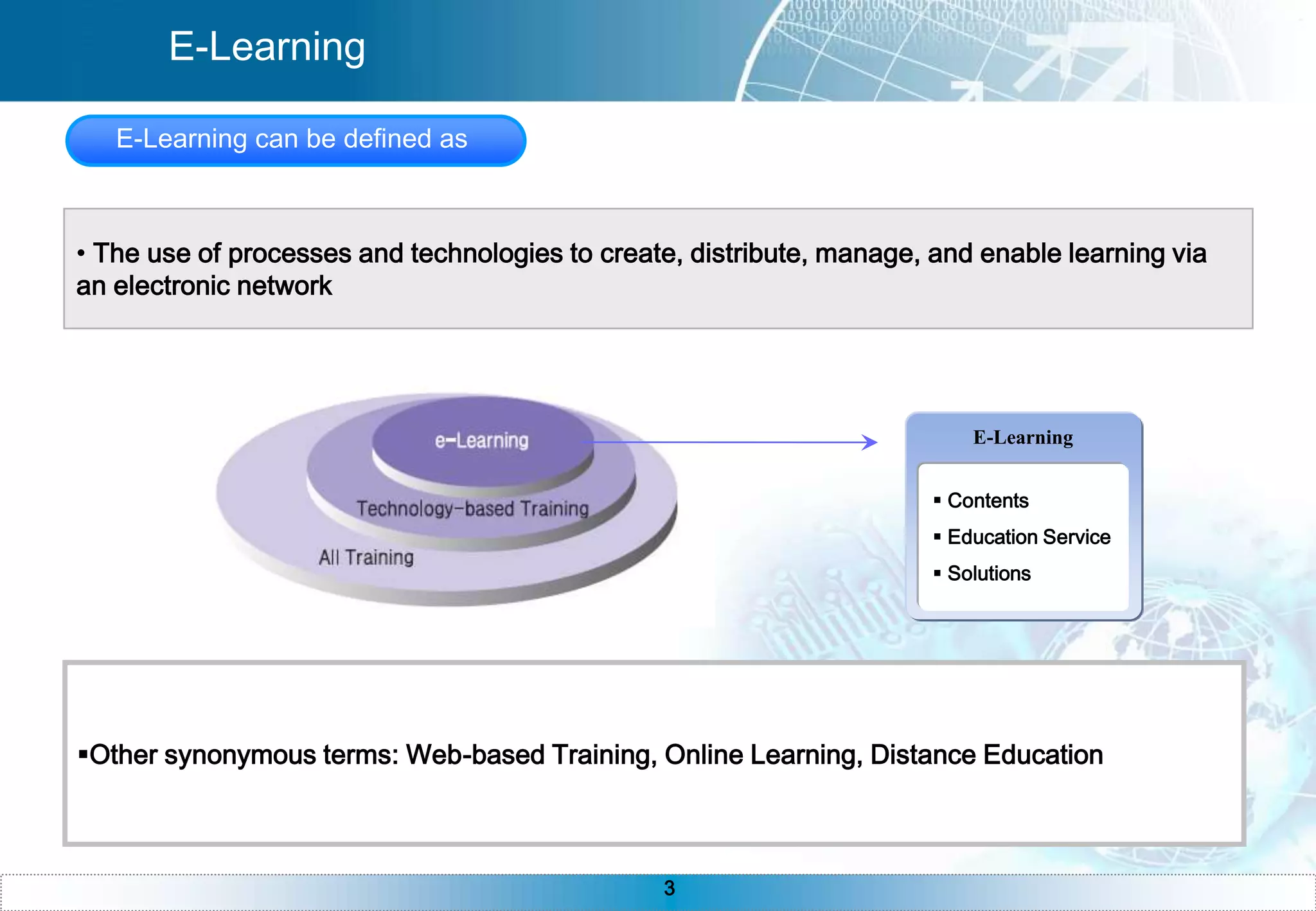 E-LearningE-Learning can be defined as  The use of processes and technologies to create, distribute, manage, and enable learning via an electronic networkE-Learning Contents