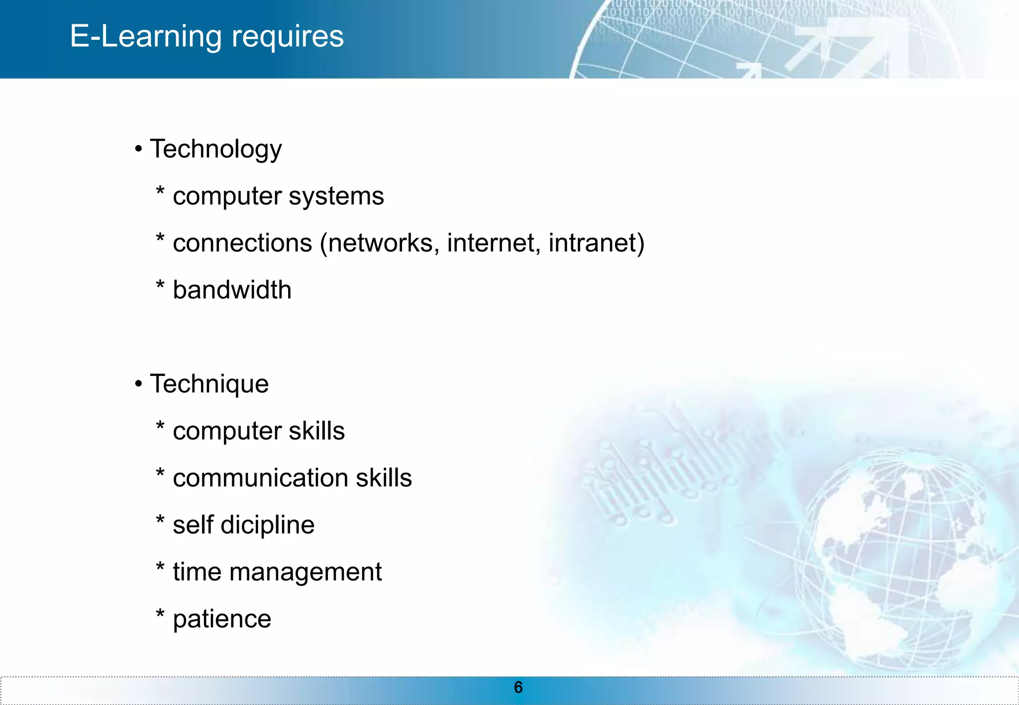 Other synonymous terms: Web-based Training, Online Learning, Distance EducationInstructorCourse MaterialsOther LearnersWeb ResourcesLibrarySupport ServicesE-Learning SystemThe learner must always be the center of an E-Learning system.  As we design E-Learning Classes, we should always keep the learners’ need and interests in mind as we create all The supporting elements.LearnereLearning