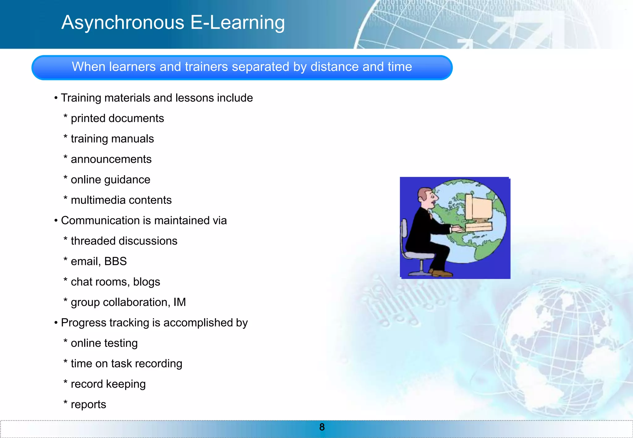 E-Learning requires Technology   * computer systems   * connections (networks, internet, intranet)   * bandwidth Technique   * computer skills   * communication skills   * self dicipline   * time management   * patience