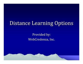 Distance Learning Options
         Provided by:
       WebCredenza, Inc.
 