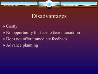 DisadvantagesCostlyNo opportunity for face to face interactionDoes not offer immediate feedbackAdvance planning