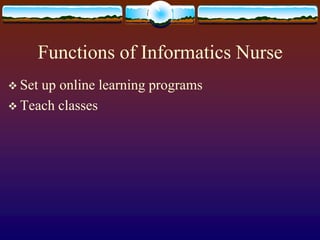 Functions of Informatics NurseSet up online learning programsTeach classes