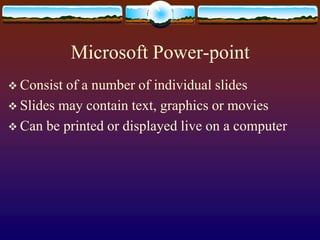Consist of a number of individual slidesSlides may contain text, graphics or moviesCan be printed or displayed live on a computerMicrosoft Power-point