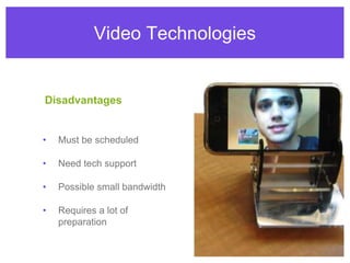 Must be scheduledNeed tech supportPossible small bandwidthRequires a lot of preparationDisadvantagesVideo Technologies