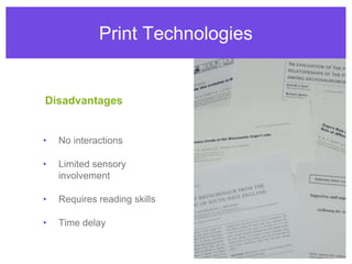 Print TechnologiesNo interactionsLimited sensory involvementRequires reading skillsTime delayDisadvantages