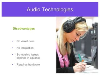 DisadvantagesNo visual cuesNo interactionScheduling issues planned in advanceRequires hardwareAudio Technologies