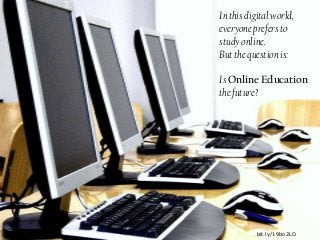 In this digital world,
everyone prefers to
study online.
But the question is:
Is Online Education
the future?
bit.ly/19bo2LO
 