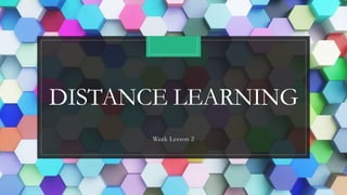 DISTANCE LEARNING
Week Lesson 2
 