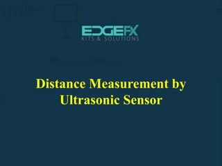 Distance Measurement by
Ultrasonic Sensor
 