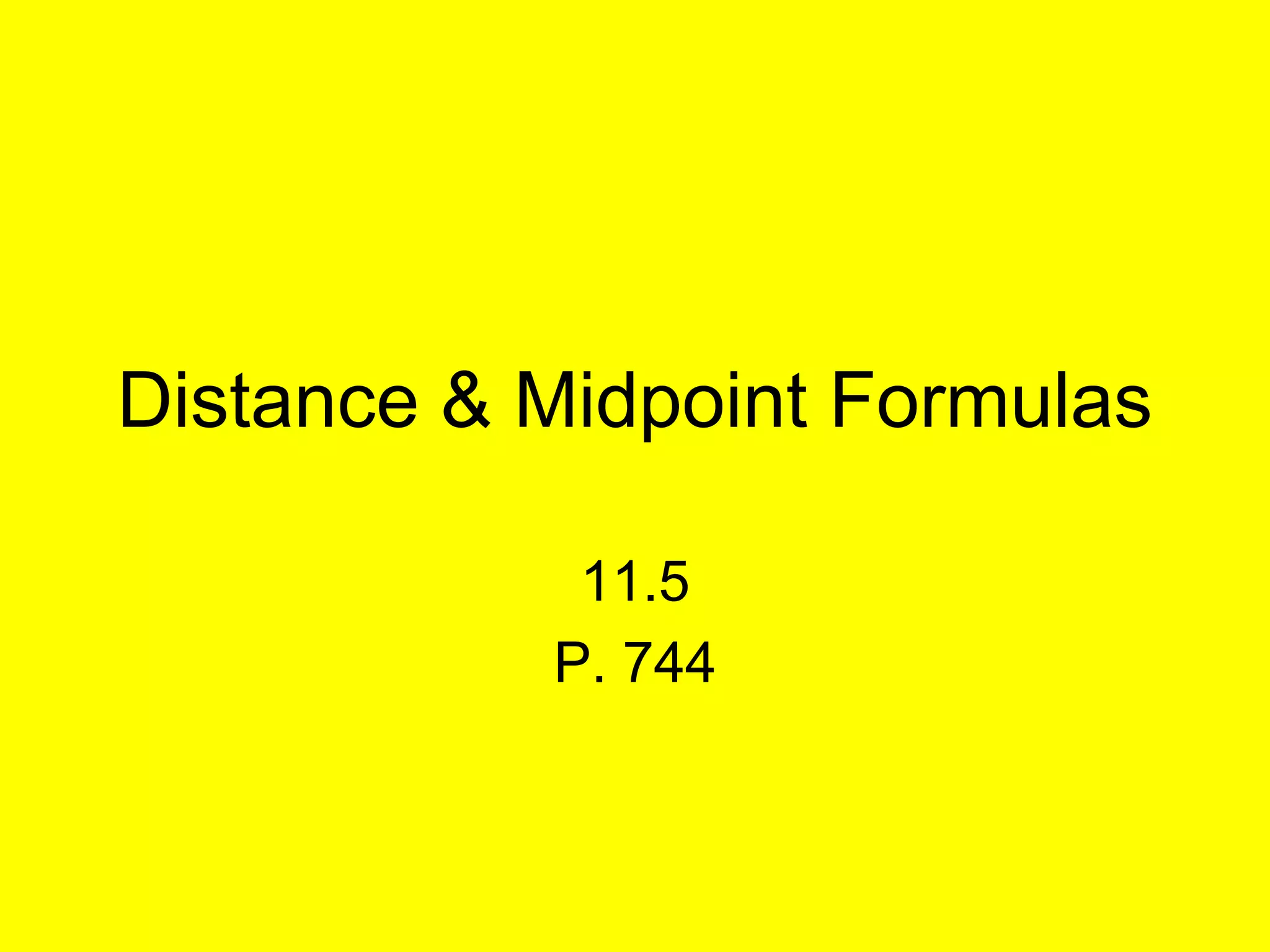 Distance & Midpoint Formulas

            11.5
           P. 744
 