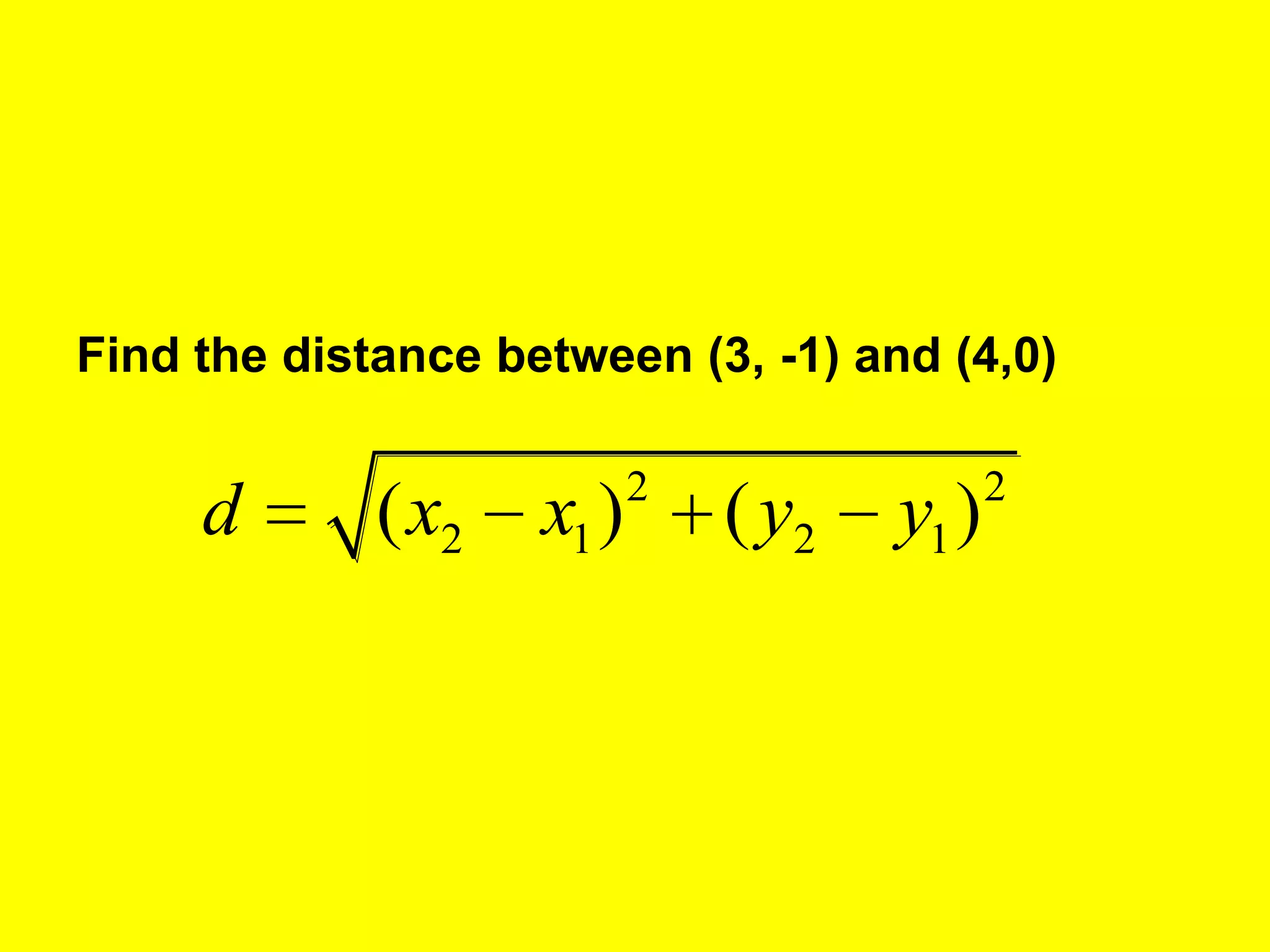 Find the distance between (3, -1) and (4,0)

                           2                 2
     d       ( x2   x1 )       ( y2   y1 )
 
