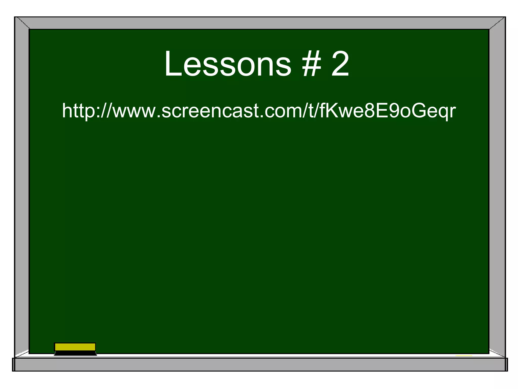Lessons # 2
http://www.screencast.com/t/fKwe8E9oGeqr
 