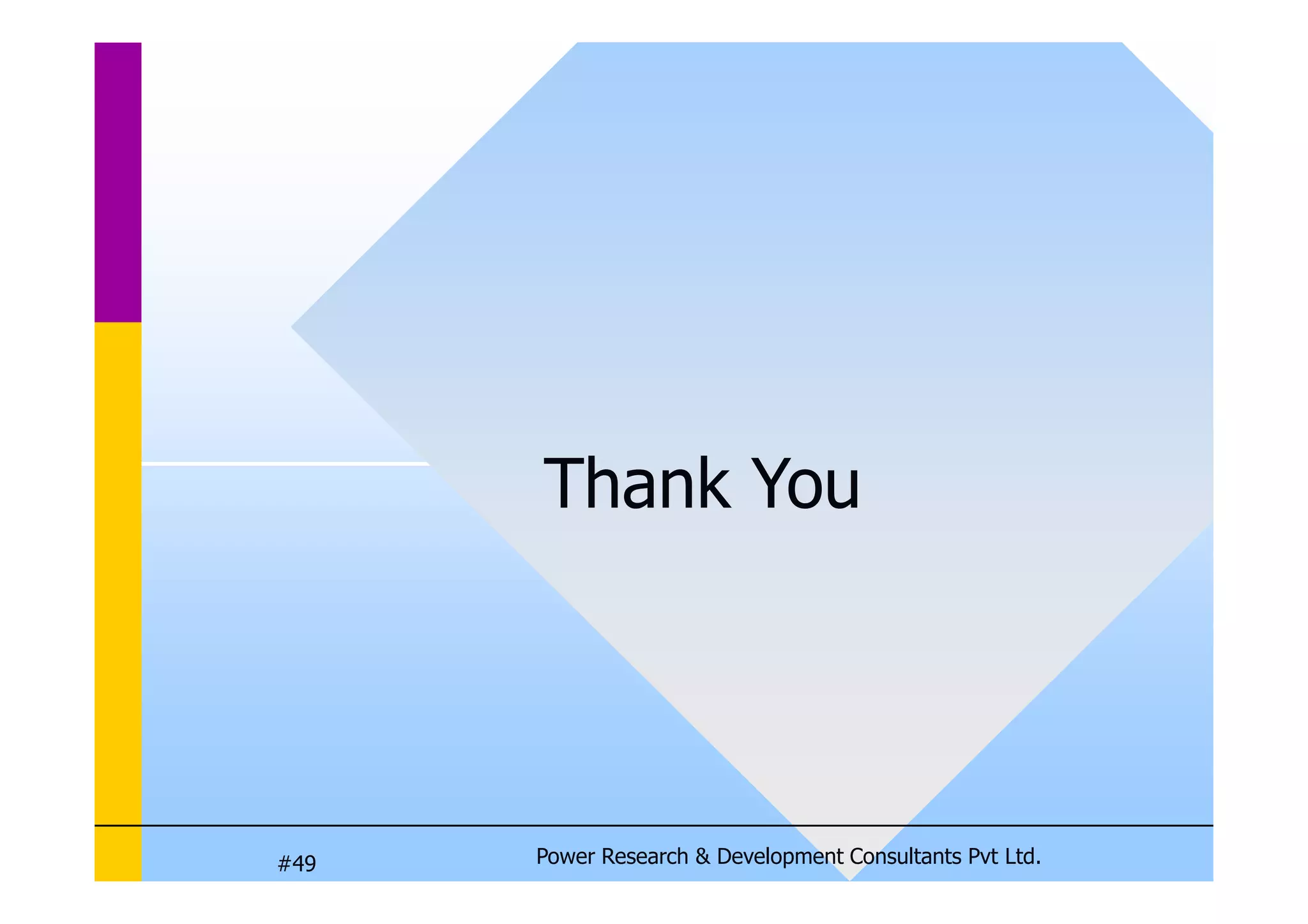 Thank You
Power Research  Development Consultants Pvt Ltd.
#49
Thank You
 