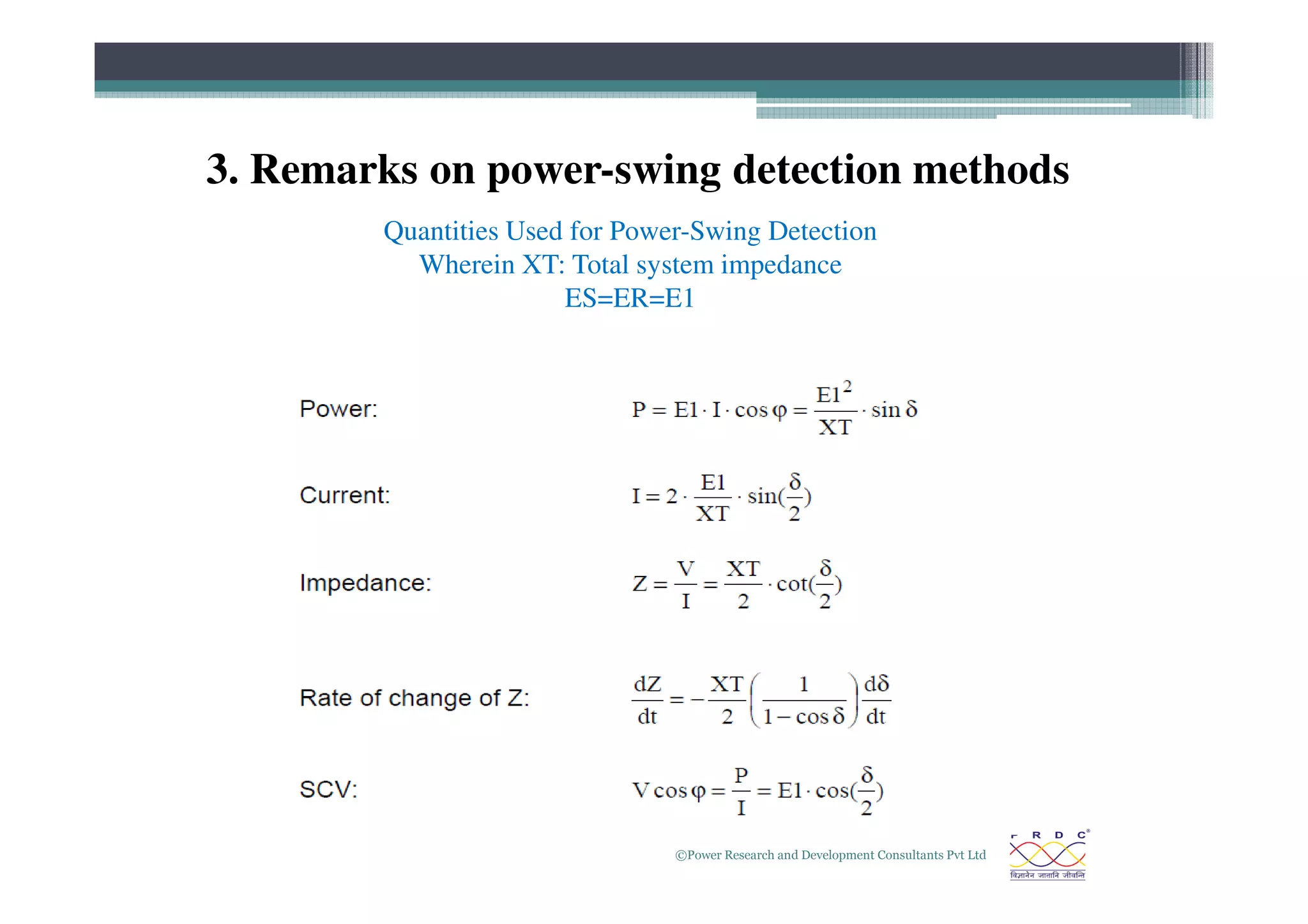 3. Remarks on power-swing detection methods
Quantities Used for Power-Swing Detection
Wherein XT: Total system impedance
ES=ER=E1
©Power Research and Development Consultants Pvt Ltd
19
 