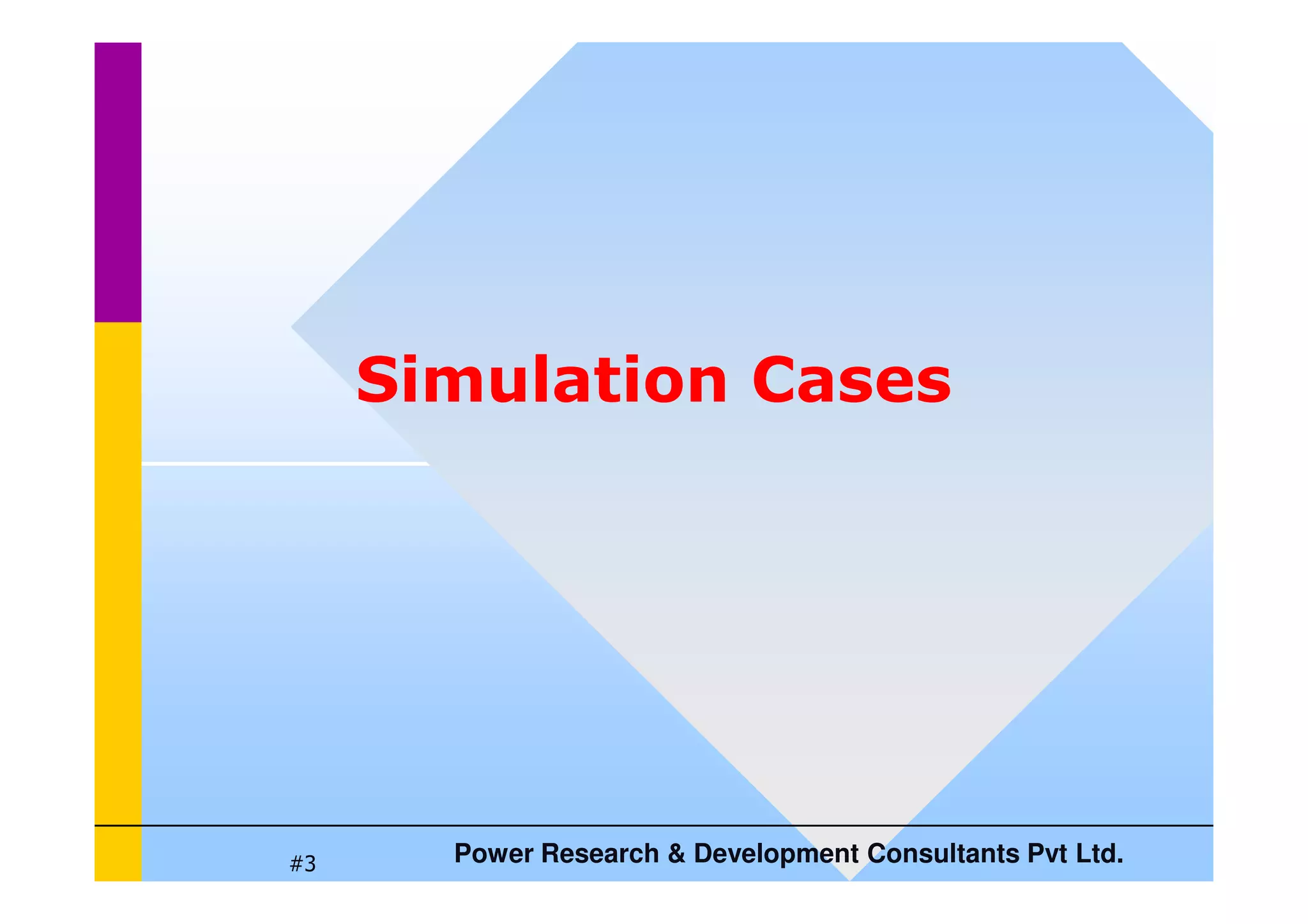 Simulation Cases
Power Research  Development Consultants Pvt Ltd.
#3
 