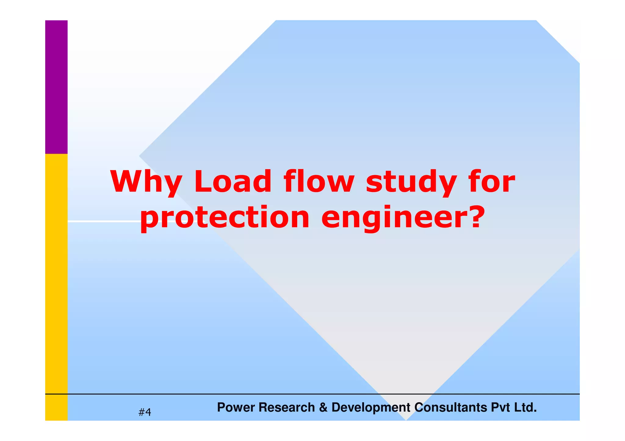 Why Load flow study for
protection engineer?
Power Research  Development Consultants Pvt Ltd.
#4
protection engineer?
 