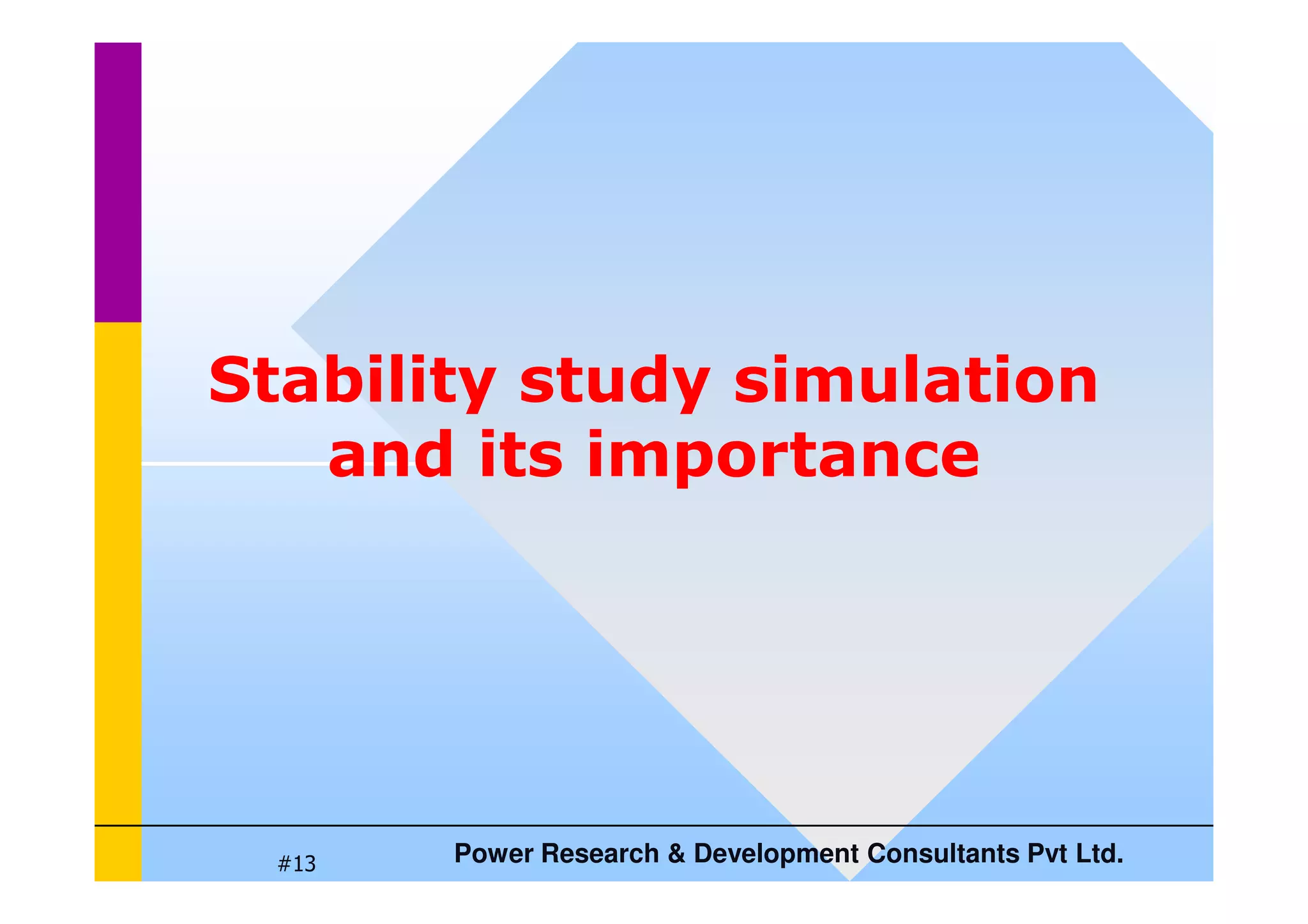 Stability study simulation
and its importance
Power Research  Development Consultants Pvt Ltd.
#13
and its importance
 