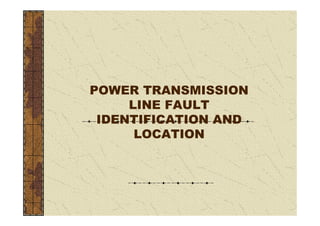 POWER TRANSMISSION
     LINE FAULT
 IDENTIFICATION AND
      LOCATION
 