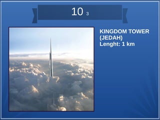 KINGDOM TOWER 
(JEDAH) 
Lenght: 1 km 
10 3 
 