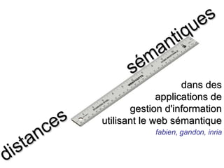 distances  sémantiques dans des applications de gestion d'information utilisant le web sémantique fabien, gandon, inria 
