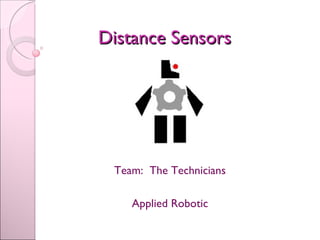 Distance Sensors Team:  The Technicians Applied Robotic 