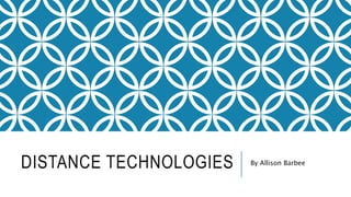 DISTANCE TECHNOLOGIES By Allison Barbee
 