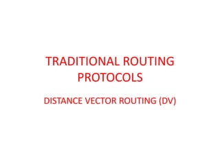 TRADITIONAL ROUTING
PROTOCOLS
DISTANCE VECTOR ROUTING (DV)
 