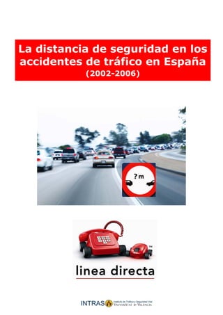 La distancia de seguridad en los accidentes de tráfico en España




La distancia de seguridad en los
accidentes de tráfico en España
                              (2002-2006)




                                              1
 