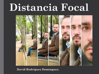 Distancia Focal




 David Rodríguez Domínguez.
 