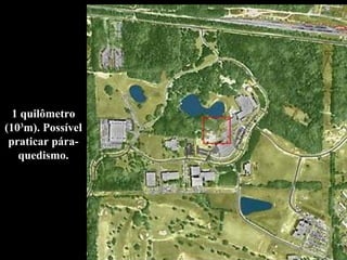 1 quilômetro (10 3 m). Possível praticar pára-quedismo. 