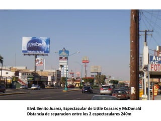 Blvd.Benito Juarez, Espectacular de Little Ceasars y McDonald Distancia de separacion entre los 2 espectaculares 240m 
