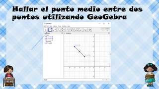 Hallar el punto medio entre dos
puntos utilizando GeoGebra
 