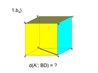 1.b4)




        d(A’; BD) = ?
 