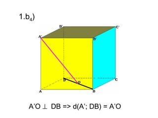 1.b4)




   A’O ⊥ DB => d(A’; DB) = A’O
 
