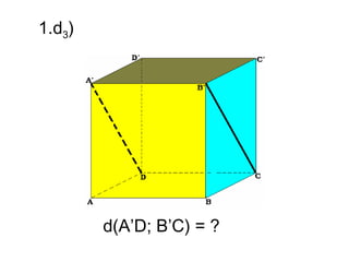 1.d3)




        d(A’D; B’C) = ?
 