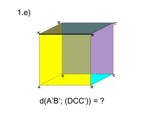 1.e)




       d(A’B’; (DCC’)) = ?
 