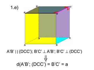 1.e)




A’B’ | | (DCC’); B’C’ ⊥ A’B’; B’C’ ⊥ (DCC’)


     d(A’B’; (DCC’) = B’C’ = a
 