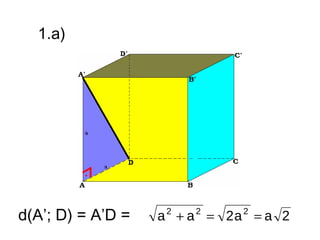 1.a)




d(A’; D) = A’D =   a 2 + a 2 = 2a 2 = a 2
 