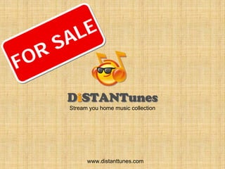 L E
      SA
  O R
F
       DiSTANTunes
       Stream you home music collection




             www.distanttunes.com
 