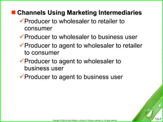 Channels Using Marketing Intermediaries Producer to wholesaler to retailer to consumer Producer to wholesaler to business user Producer to agent to wholesaler to retailer to consumer Producer to agent to wholesaler to business user Producer to agent to business user 