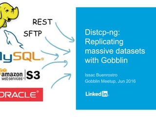 Distcp-ng:
Replicating
massive datasets
with Gobblin
Issac Buenrostro
Gobblin Meetup, Jun 2016
 