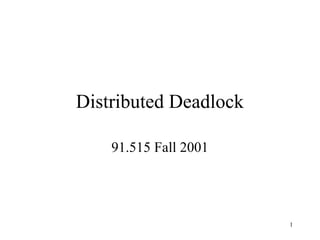 1
Distributed Deadlock
91.515 Fall 2001
 