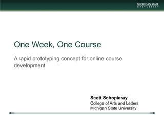 One Week, One Course
A rapid prototyping concept for online course
development




                               Scott Sc...