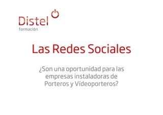 Las Redes Sociales
 ¿Son una oportunidad para las
   empresas instaladoras de
   Porteros y Vídeoporteros?
 