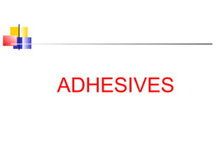 ADHESIVES
 