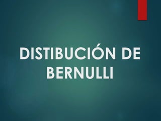 DISTIBUCIÓN DE
BERNULLI

 