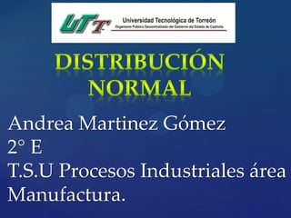 Andrea Martinez Gómez
2° E
T.S.U Procesos Industriales área
Manufactura.
 