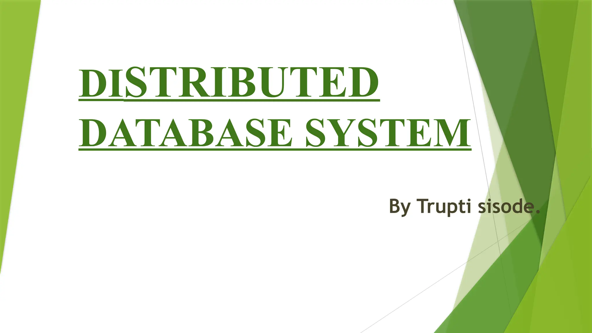 DISTRIBUTED
DATABASE SYSTEM
By Trupti sisode.
 